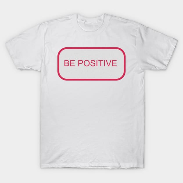 BE POSITIVE T-Shirt by EmeraldWasp